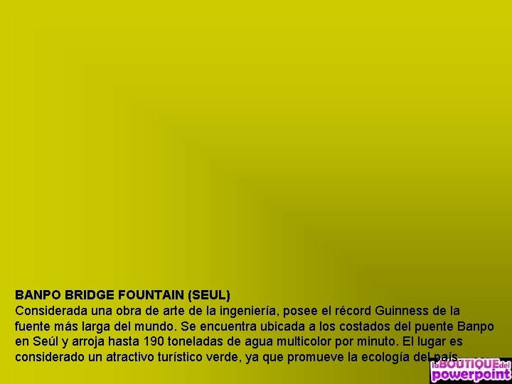 BANPO BRIDGE FOUNTAIN (SEUL) Considerada una obra de arte de la ingeniería, posee el BANPO BRIDGE FOUNTAIN (SEUL) Considerada una obra de arte de la ingeniería, posee el