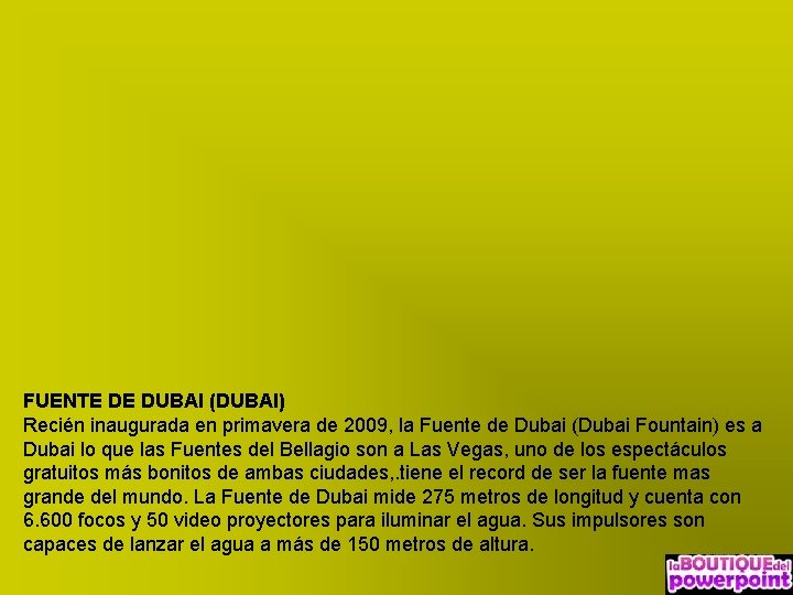 FUENTE DE DUBAI (DUBAI) Recién inaugurada en primavera de 2009, la Fuente de Dubai FUENTE DE DUBAI (DUBAI) Recién inaugurada en primavera de 2009, la Fuente de Dubai