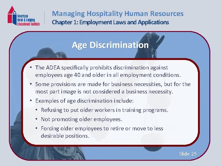 Managing Hospitality Human Resources Chapter 1: Employment Laws and Applications Age Discrimination • The