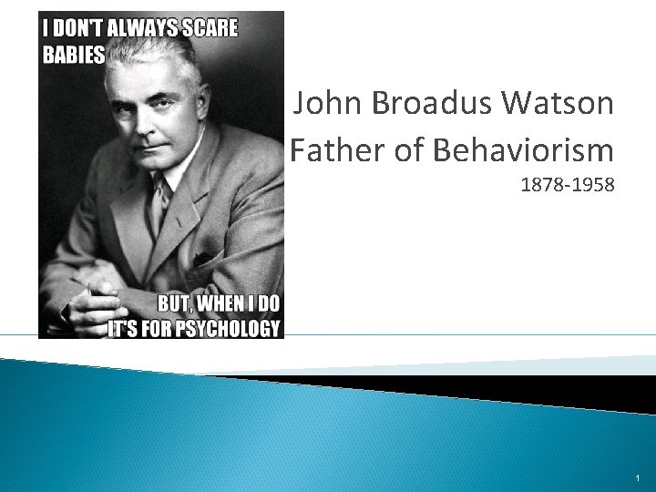 John Broadus Watson Father of Behaviorism 1878 -1958 1 