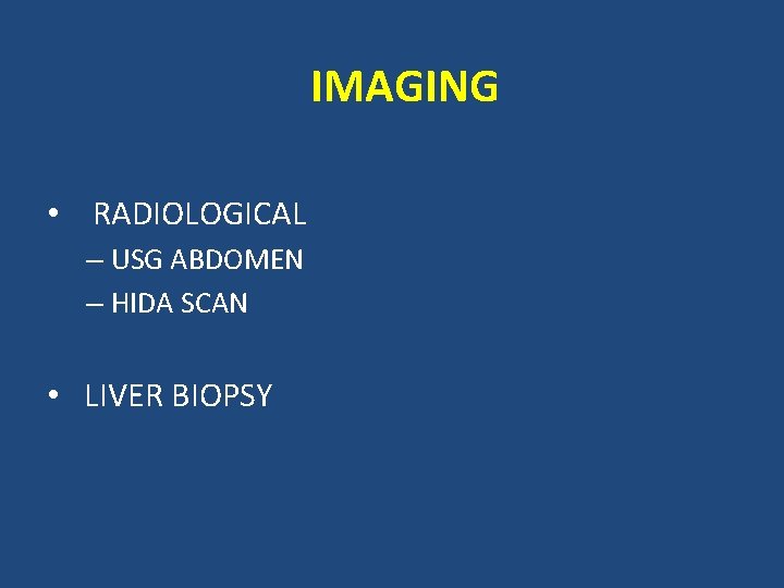 IMAGING • RADIOLOGICAL – USG ABDOMEN – HIDA SCAN • LIVER BIOPSY 