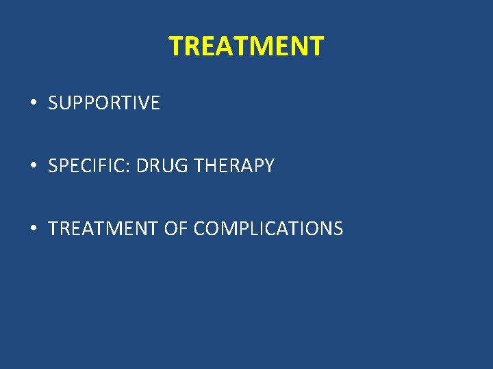 TREATMENT • SUPPORTIVE • SPECIFIC: DRUG THERAPY • TREATMENT OF COMPLICATIONS 
