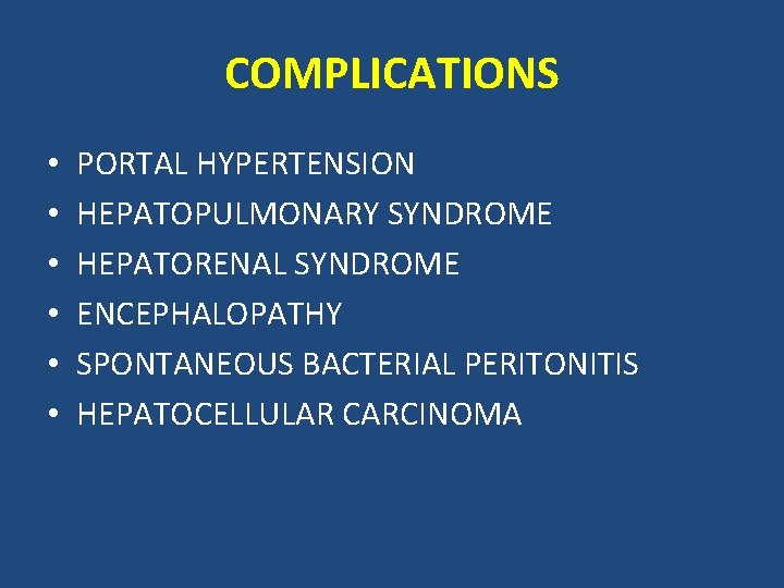 COMPLICATIONS • • • PORTAL HYPERTENSION HEPATOPULMONARY SYNDROME HEPATORENAL SYNDROME ENCEPHALOPATHY SPONTANEOUS BACTERIAL PERITONITIS