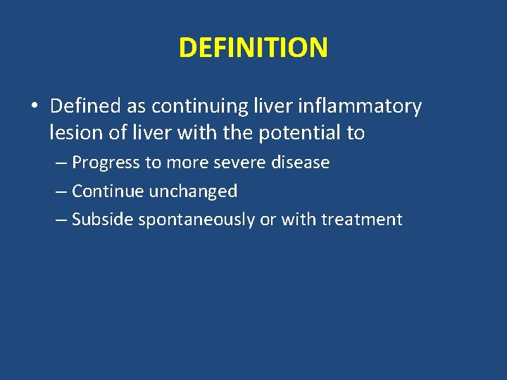 DEFINITION • Defined as continuing liver inflammatory lesion of liver with the potential to