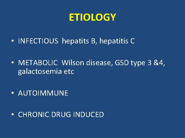 ETIOLOGY • INFECTIOUS hepatits B, hepatitis C • METABOLIC Wilson disease, GSD type 3