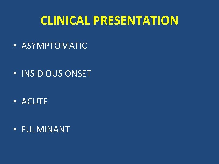 CLINICAL PRESENTATION • ASYMPTOMATIC • INSIDIOUS ONSET • ACUTE • FULMINANT 