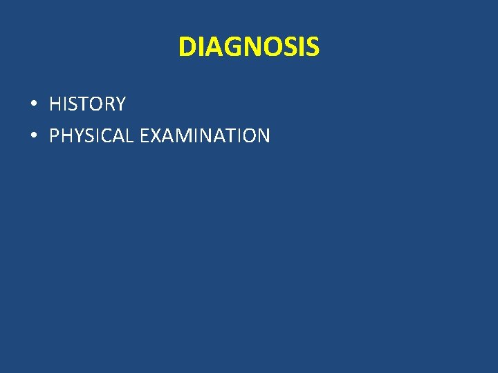 DIAGNOSIS • HISTORY • PHYSICAL EXAMINATION 