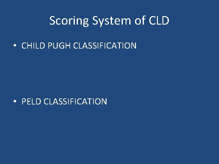 Scoring System of CLD • CHILD PUGH CLASSIFICATION • PELD CLASSIFICATION 