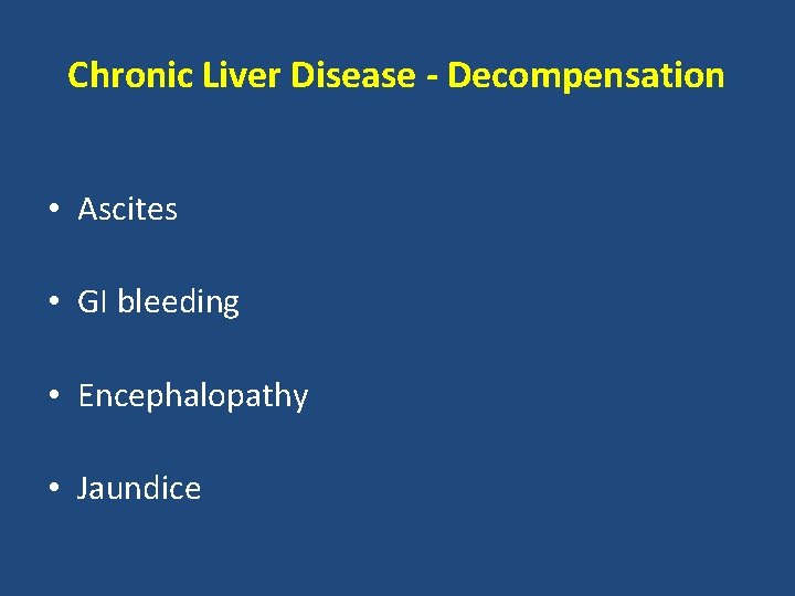 Chronic Liver Disease - Decompensation • Ascites • GI bleeding • Encephalopathy • Jaundice
