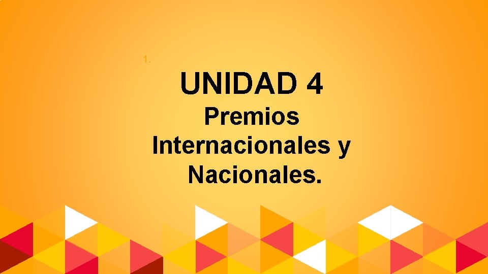 1. UNIDAD 4 Premios Internacionales y Nacionales. 