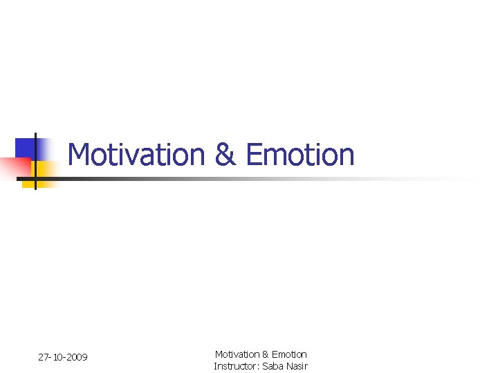 Motivation & Emotion 27 -10 -2009 Motivation & Emotion Instructor: Saba Nasir 