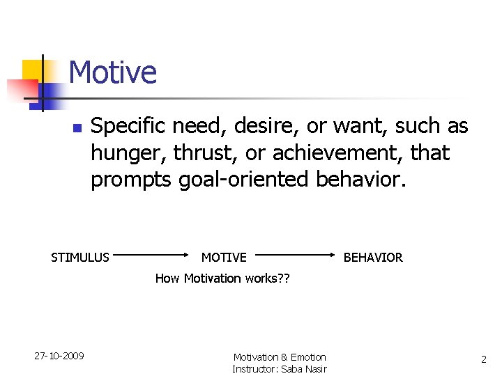 Motive n Specific need, desire, or want, such as hunger, thrust, or achievement, that