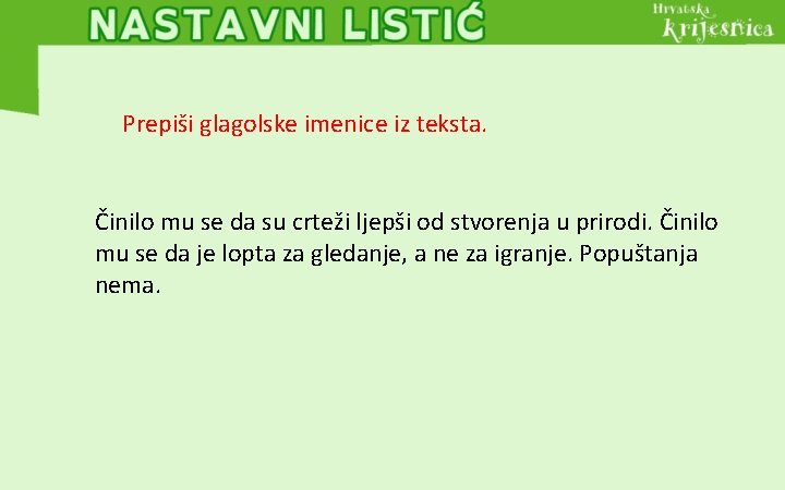 Prepiši glagolske imenice iz teksta. Činilo mu se da su crteži ljepši od stvorenja