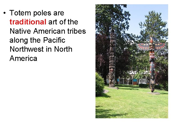  • Totem poles are traditional art of the Native American tribes along the
