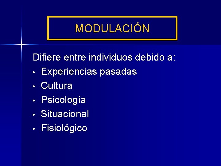 MODULACIÓN Difiere entre individuos debido a: • Experiencias pasadas • Cultura • Psicología •