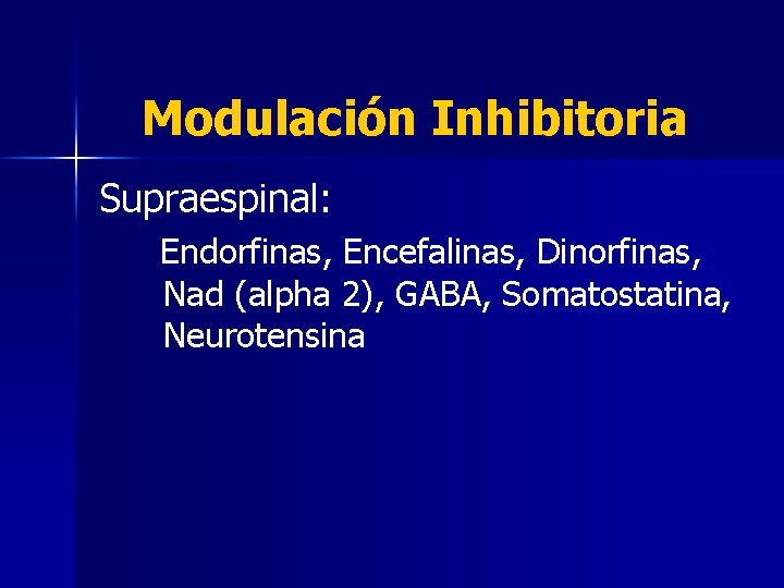 Modulación Inhibitoria Supraespinal: Endorfinas, Encefalinas, Dinorfinas, Nad (alpha 2), GABA, Somatostatina, Neurotensina 