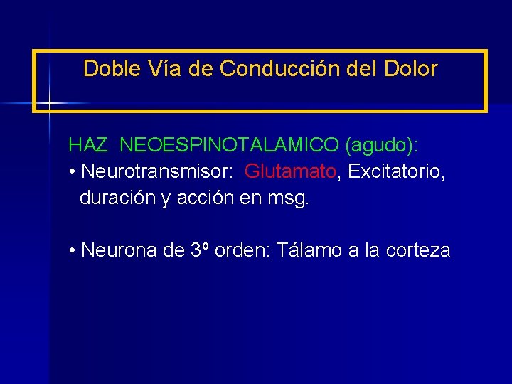 Doble Vía de Conducción del Dolor HAZ NEOESPINOTALAMICO (agudo): • Neurotransmisor: Glutamato, Excitatorio, duración