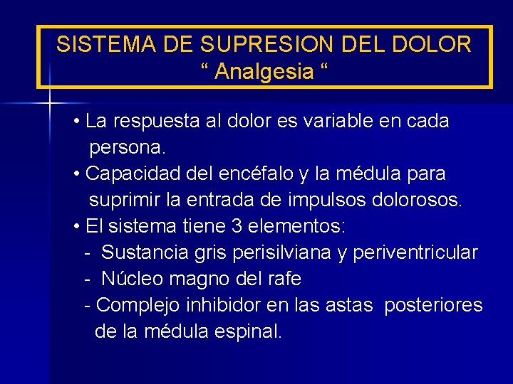 SISTEMA DE SUPRESION DEL DOLOR “ Analgesia “ • La respuesta al dolor es