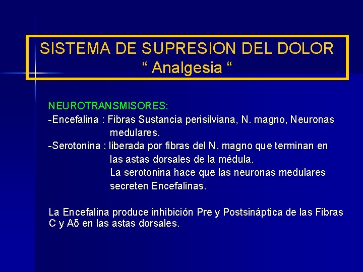 SISTEMA DE SUPRESION DEL DOLOR “ Analgesia “ NEUROTRANSMISORES: -Encefalina : Fibras Sustancia perisilviana,