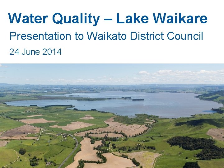 Water Quality – Lake Waikare Presentation to Waikato District Council 24 June 2014 