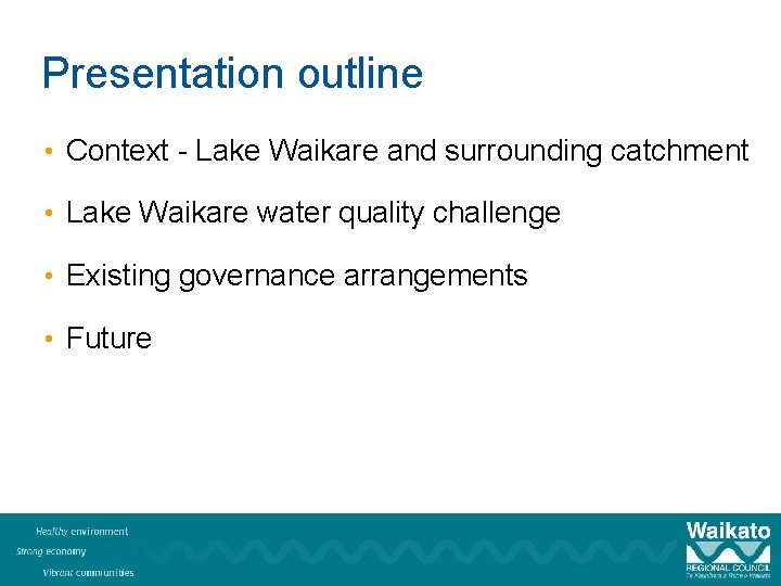 Presentation outline • Context - Lake Waikare and surrounding catchment • Lake Waikare water