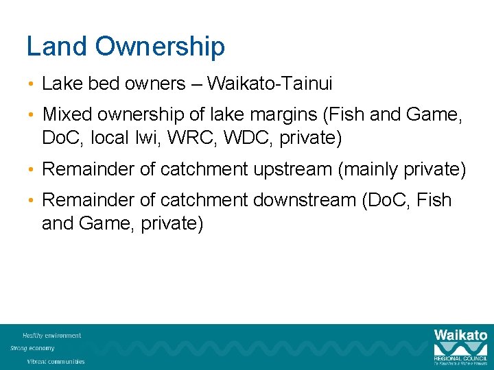 Land Ownership • Lake bed owners – Waikato-Tainui • Mixed ownership of lake margins