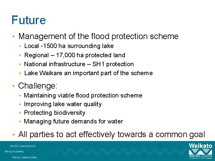 Future • Management of the flood protection scheme • Local -1500 ha surrounding lake