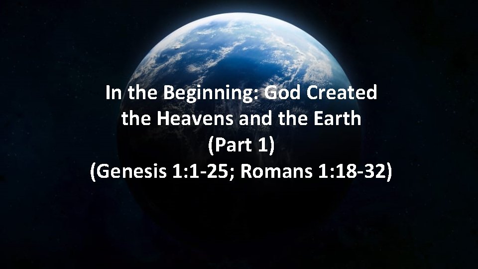 In the Beginning: God Created the Heavens and the Earth (Part 1) (Genesis 1: