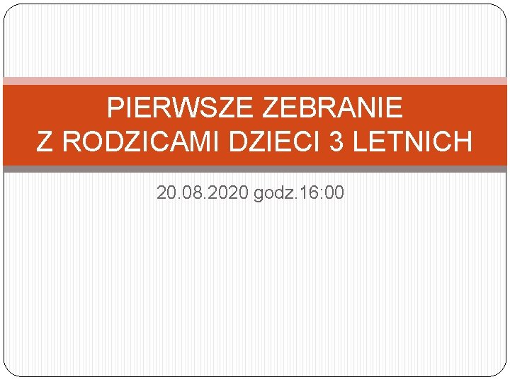 PIERWSZE ZEBRANIE Z RODZICAMI DZIECI 3 LETNICH 20. 08. 2020 godz. 16: 00 