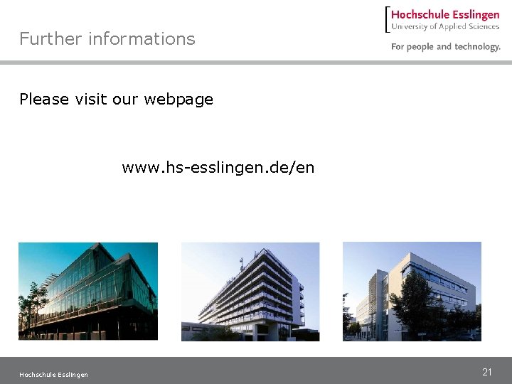 Further informations Please visit our webpage www. hs-esslingen. de/en Hochschule Esslingen 21 