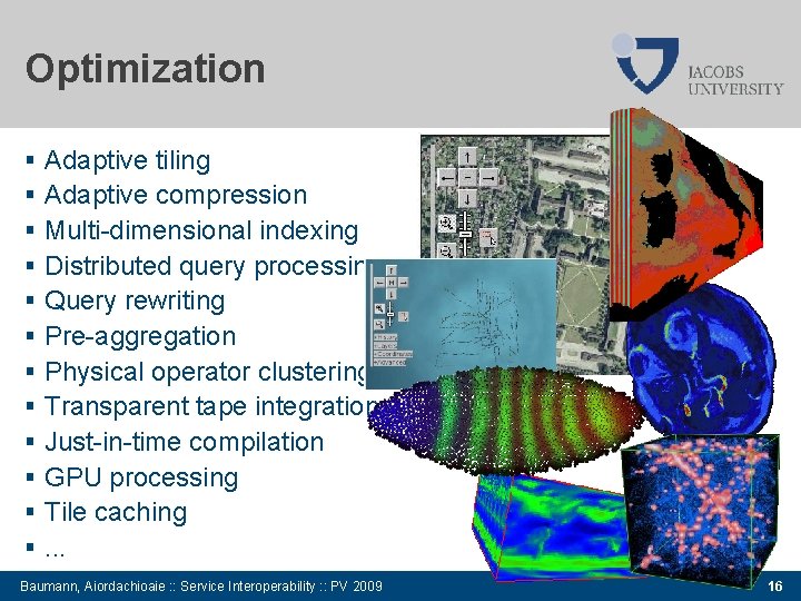 Optimization Adaptive tiling Adaptive compression Multi-dimensional indexing Distributed query processing Query rewriting Pre-aggregation Physical