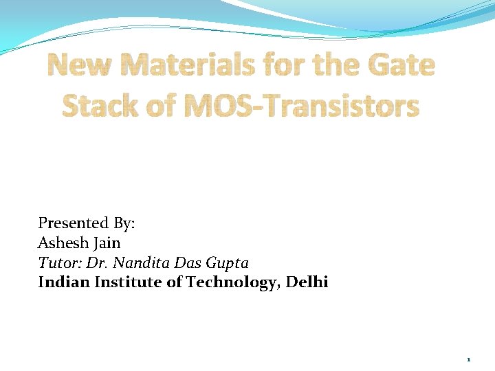 New Materials for the Gate Stack of MOS-Transistors Presented By: Ashesh Jain Tutor: Dr.