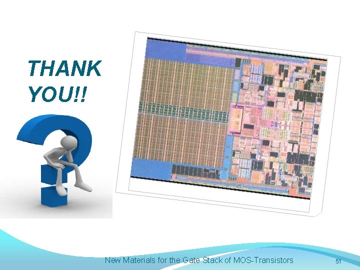 THANK YOU!! New Materials for the Gate Stack of MOS-Transistors 51 