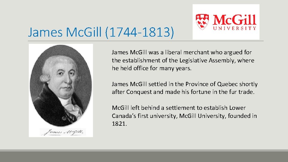 James Mc. Gill (1744 -1813) James Mc. Gill was a liberal merchant who argued