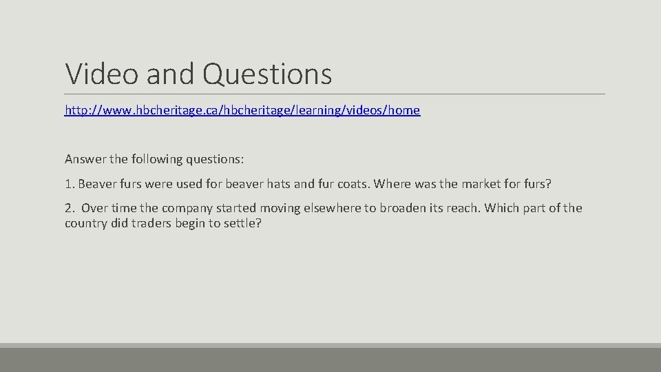 Video and Questions http: //www. hbcheritage. ca/hbcheritage/learning/videos/home Answer the following questions: 1. Beaver furs