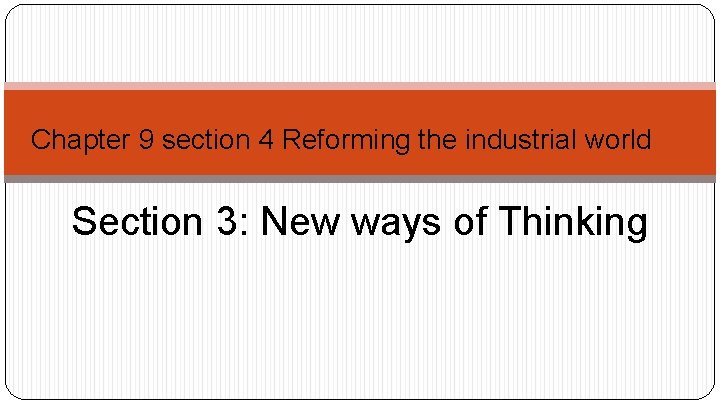 Chapter 9 section 4 Reforming the industrial world Section 3: New ways of Thinking