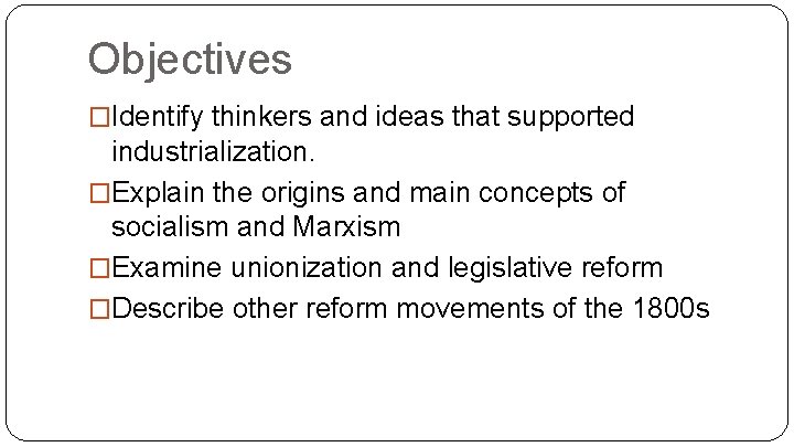 Objectives �Identify thinkers and ideas that supported industrialization. �Explain the origins and main concepts