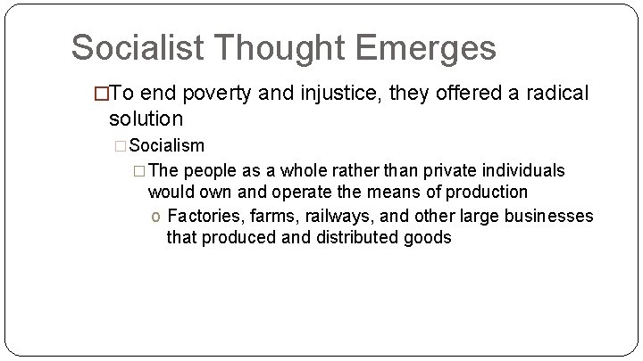 Socialist Thought Emerges �To end poverty and injustice, they offered a radical solution �Socialism