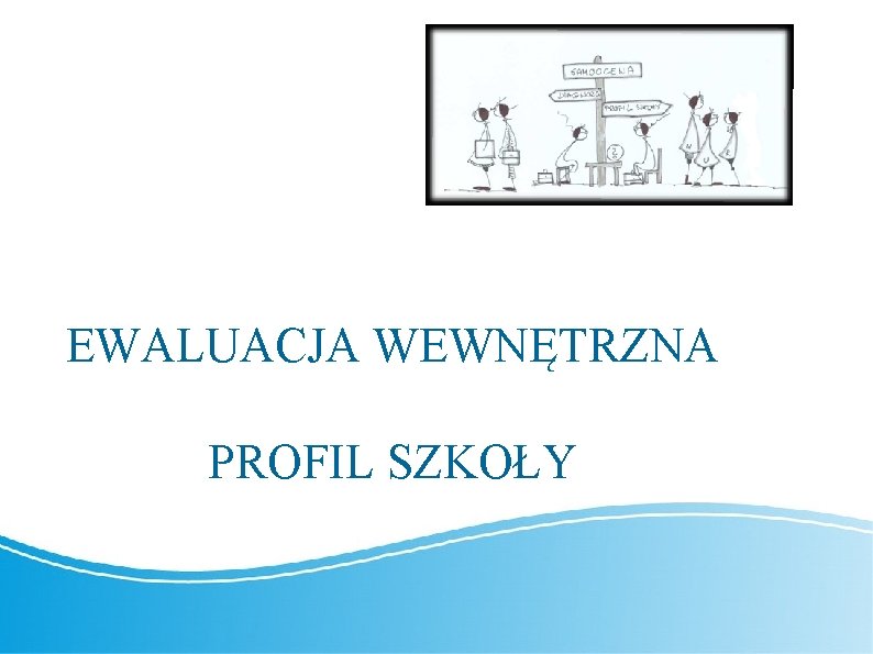 EWALUACJA WEWNĘTRZNA PROFIL SZKOŁY 