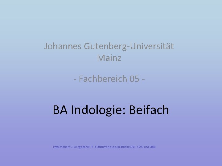 Johannes Gutenberg-Universität Mainz - Fachbereich 05 - BA Indologie: Beifach Präsentation: S. Wengoborski ●