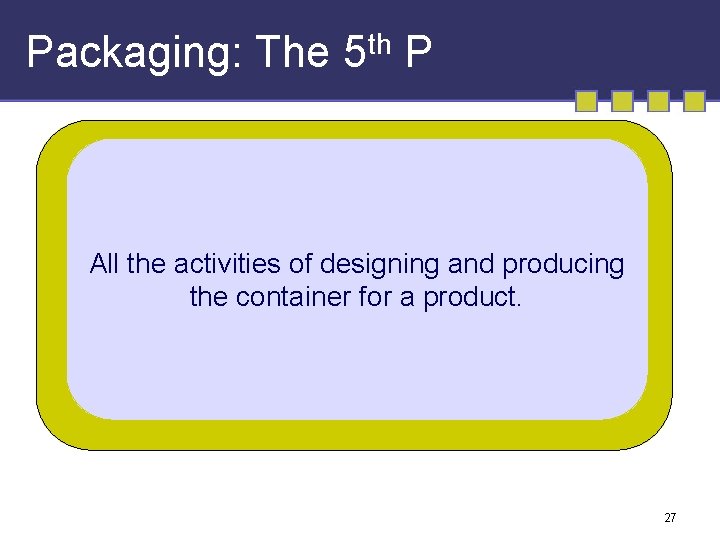 Packaging: The 5 th P All the activities of designing and producing the container