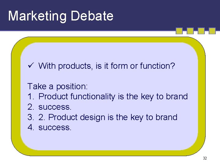 Marketing Debate ü With products, is it form or function? Take a position: 1.