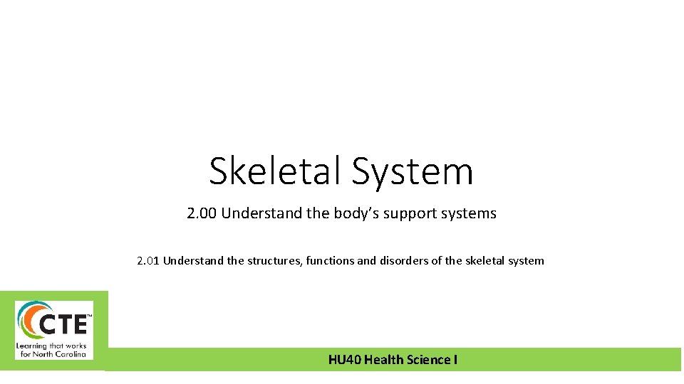 Skeletal System 2. 00 Understand the body’s support systems 2. 01 Understand the structures,
