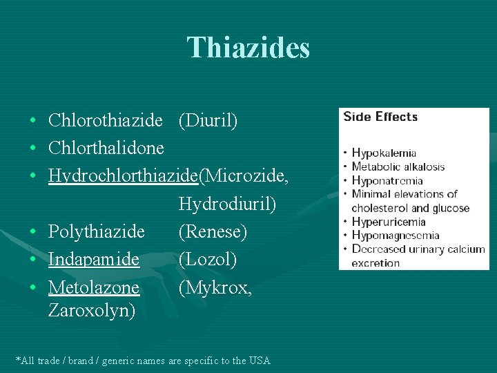 Thiazides • • • Chlorothiazide (Diuril) Chlorthalidone Hydrochlorthiazide(Microzide, Hydrodiuril) Polythiazide (Renese) Indapamide (Lozol) Metolazone