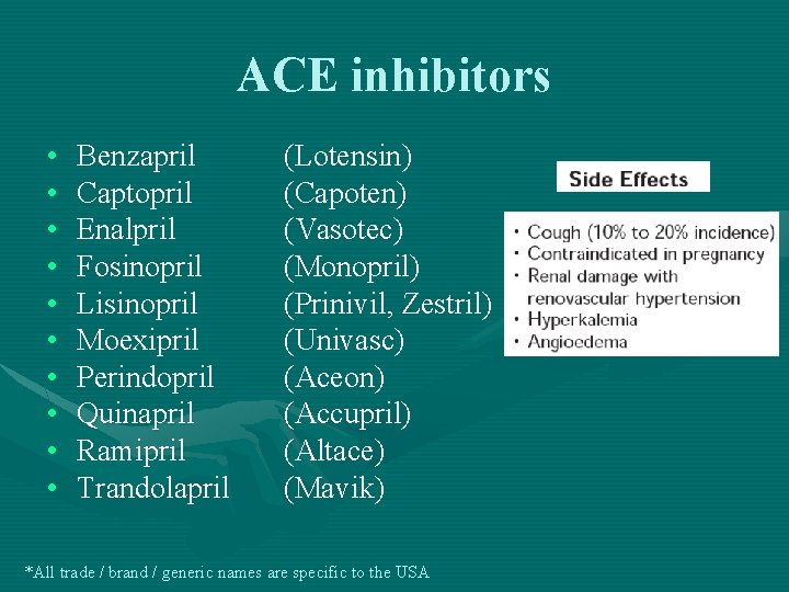 ACE inhibitors • • • Benzapril Captopril Enalpril Fosinopril Lisinopril Moexipril Perindopril Quinapril Ramipril