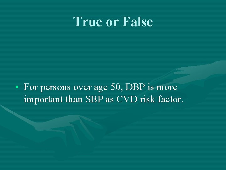 True or False • For persons over age 50, DBP is more important than