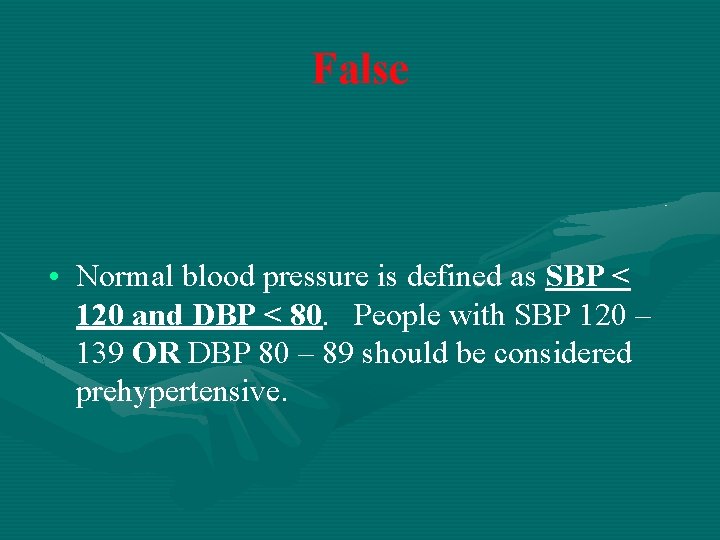 False • Normal blood pressure is defined as SBP < 120 and DBP <