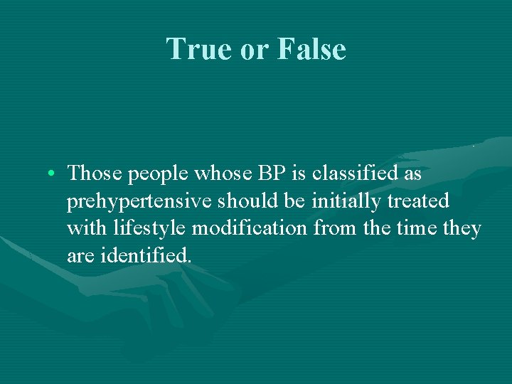 True or False • Those people whose BP is classified as prehypertensive should be