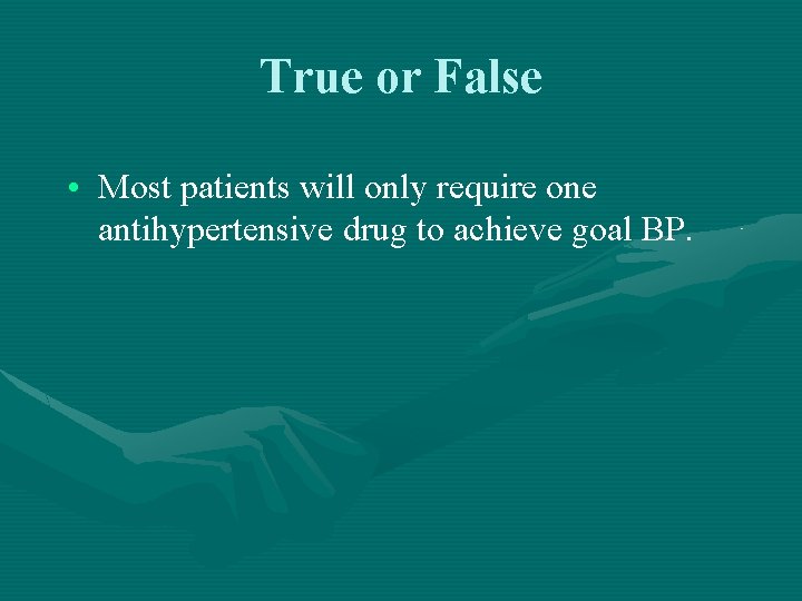 True or False • Most patients will only require one antihypertensive drug to achieve