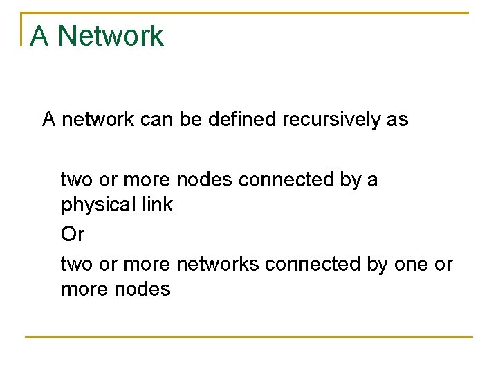 A Network A network can be defined recursively as two or more nodes connected